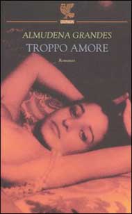 Immagine della copertina del libro Troppo amore di Almudena Grandes